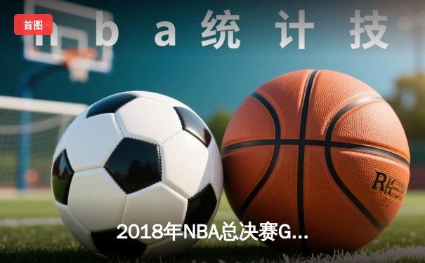 2018年NBA总决赛G1：勇士加时险胜骑士，詹姆斯空砍51分创纪录