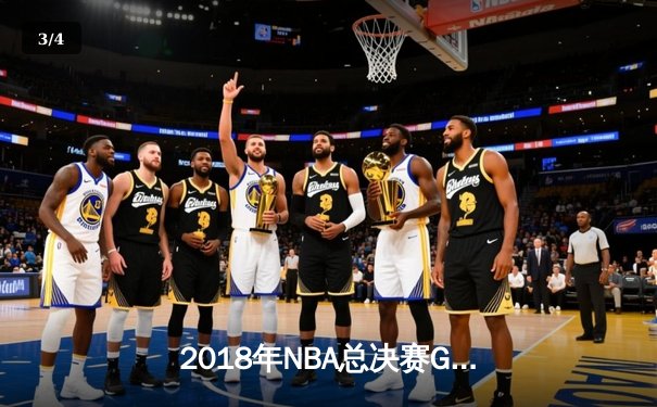 2018年NBA总决赛G1史诗逆转：詹姆斯51分难敌勇士双星闪耀 - 3